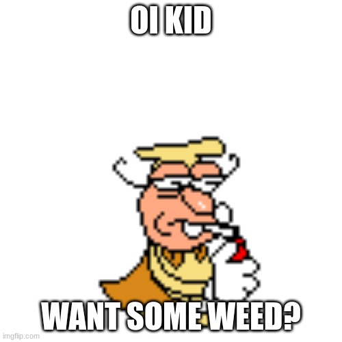 Don't... | OI KID; WANT SOME WEED? | image tagged in smoking,pizza tower,the noise,woag | made w/ Imgflip meme maker