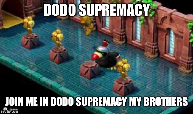 DODO SUPREMACY; JOIN ME IN DODO SUPREMACY MY BROTHERS | made w/ Imgflip meme maker