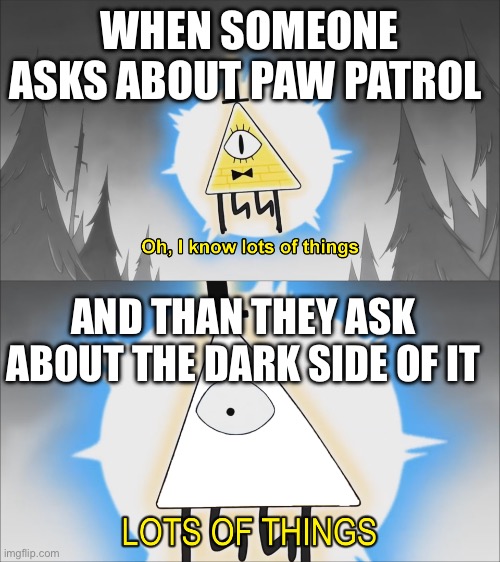 Yes I have a paw patrol passion deal with it | WHEN SOMEONE ASKS ABOUT PAW PATROL; AND THAN THEY ASK ABOUT THE DARK SIDE OF IT | image tagged in lots of things,paw patrol | made w/ Imgflip meme maker