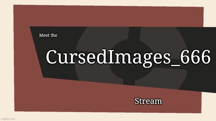 Meet the <Blank> | Meet the CursedImages_666 Stream | image tagged in meet the blank | made w/ Imgflip meme maker