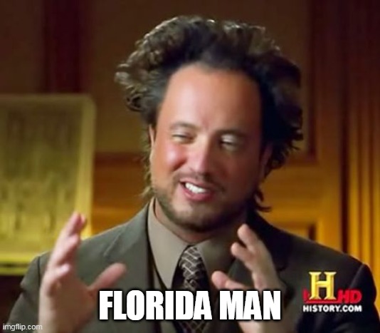 Ancient Aliens | FLORIDA MAN | image tagged in memes,ancient aliens | made w/ Imgflip meme maker