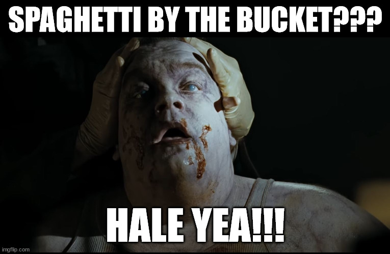 Spaghetti by the bucket | SPAGHETTI BY THE BUCKET??? HALE YEA!!! | image tagged in movies,eating,seven deadly sins | made w/ Imgflip meme maker