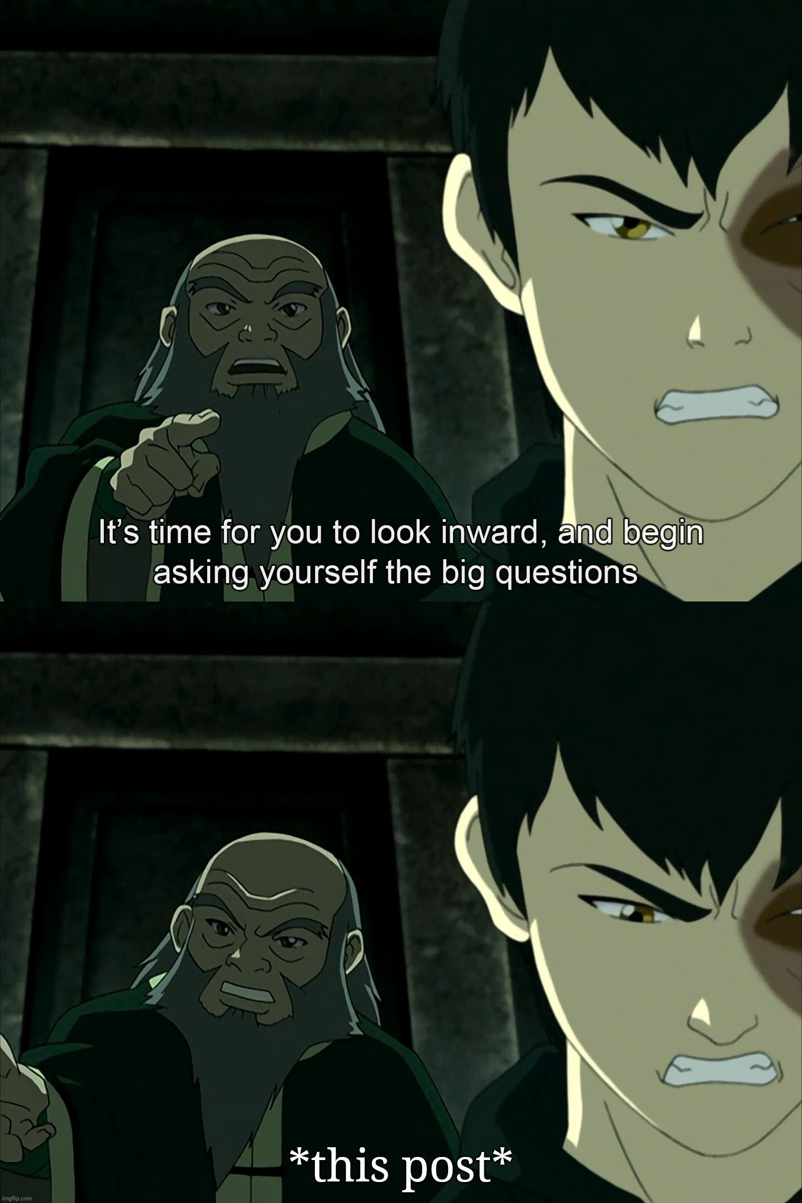 It's Time To Start Asking Yourself The Big Questions Meme | *this post* | image tagged in it's time to start asking yourself the big questions meme | made w/ Imgflip meme maker
