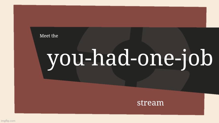 Meet the <Blank> | Meet the you-had-one-job stream | image tagged in meet the blank | made w/ Imgflip meme maker