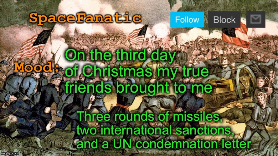 SpaceFanatic’s Civil War Announcement Template | On the third day of Christmas my true friends brought to me; Three rounds of missiles, two international sanctions, and a UN condemnation letter | image tagged in spacefanatic s civil war announcement template | made w/ Imgflip meme maker