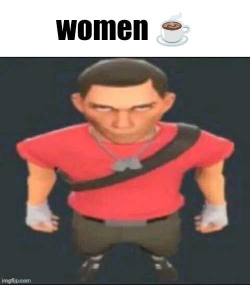 Scout stare | women ☕ | image tagged in scout stare | made w/ Imgflip meme maker