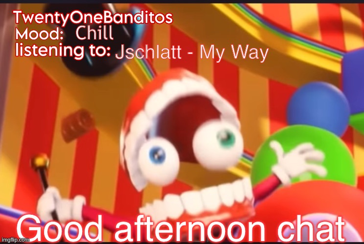 Hi | Chill; Jschlatt - My Way; Good afternoon chat | image tagged in caine t1b ann temp | made w/ Imgflip meme maker