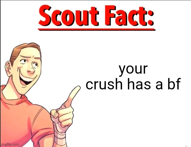 when the | your crush has a bf | image tagged in scout fact | made w/ Imgflip meme maker
