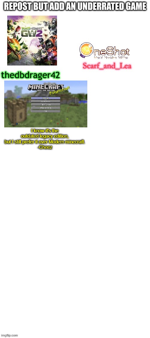 I know it's the outdated legacy edition, but I still prefer it over Modern minecraft.
-Cheez | made w/ Imgflip meme maker