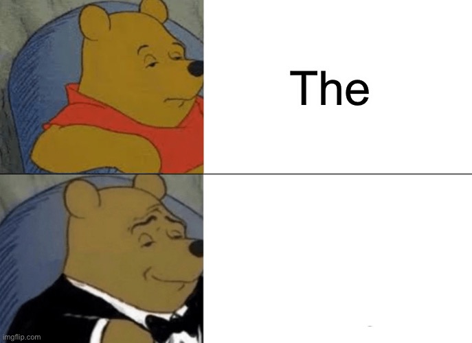 I | The; The | image tagged in memes,tuxedo winnie the pooh | made w/ Imgflip meme maker