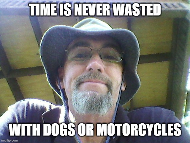 time | TIME IS NEVER WASTED; WITH DOGS OR MOTORCYCLES | image tagged in funny | made w/ Imgflip meme maker