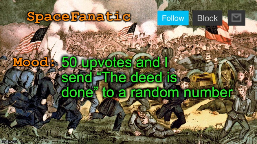 SpaceFanatic’s Civil War Announcement Template | 50 upvotes and I send “The deed is done” to a random number | image tagged in spacefanatic s civil war announcement template | made w/ Imgflip meme maker