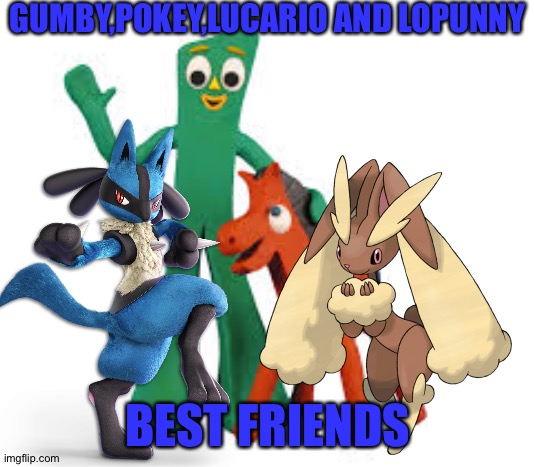 Gumby & Pokey | GUMBY,POKEY,LUCARIO AND LOPUNNY; BEST FRIENDS | image tagged in gumby pokey,pokemon,crossover | made w/ Imgflip meme maker