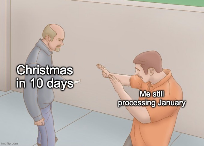 me still processing | Christmas in 10 days; Me still processing January | image tagged in me still processing | made w/ Imgflip meme maker