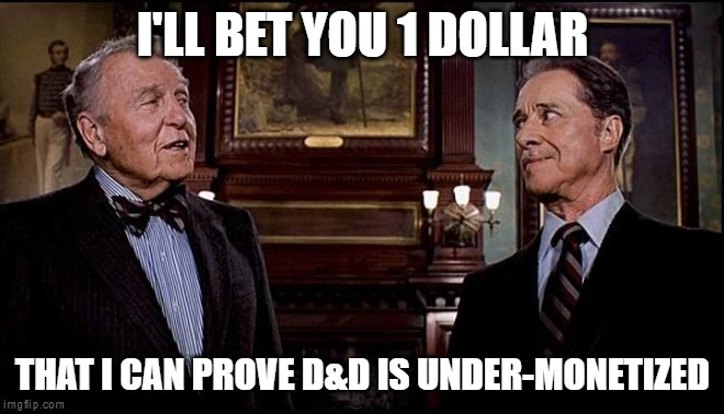 D&D is under monetized | I'LL BET YOU 1 DOLLAR; THAT I CAN PROVE D&D IS UNDER-MONETIZED | image tagged in duke and duke-one dollar bet,dnd,dungeons and dragons,wotc,wizards of the coast,corporate greed | made w/ Imgflip meme maker