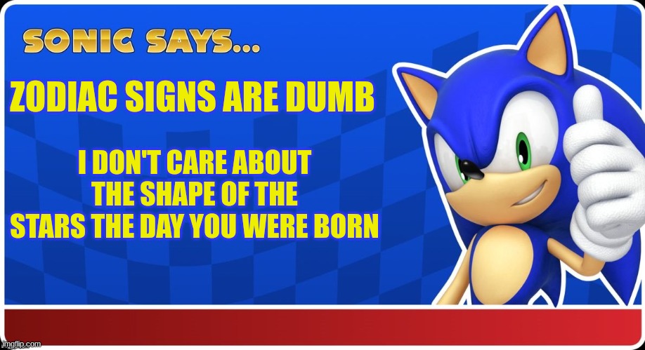 zodiac sign are dumb. | ZODIAC SIGNS ARE DUMB; I DON'T CARE ABOUT THE SHAPE OF THE STARS THE DAY YOU WERE BORN | image tagged in sonic says s asr,sonic the hedgehog,sonic says,meme,sonic,sonic meme | made w/ Imgflip meme maker