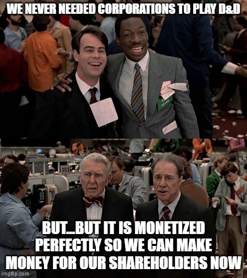We don't need you. | WE NEVER NEEDED CORPORATIONS TO PLAY D&D; BUT...BUT IT IS MONETIZED PERFECTLY SO WE CAN MAKE MONEY FOR OUR SHAREHOLDERS NOW | image tagged in trading places,dnd,dungeons and dragons,wotc,wizards of the coast,hasbro | made w/ Imgflip meme maker