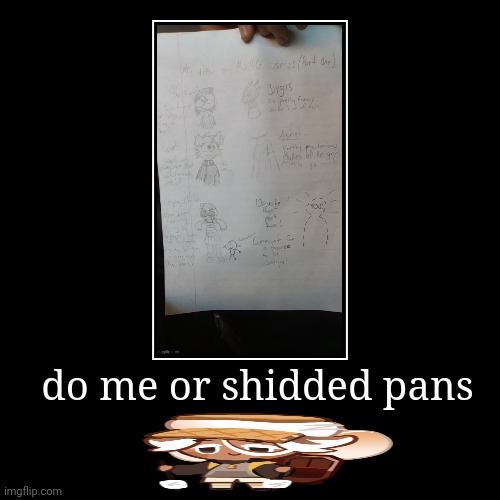 do me or shidded pans | | image tagged in funny,demotivationals | made w/ Imgflip demotivational maker