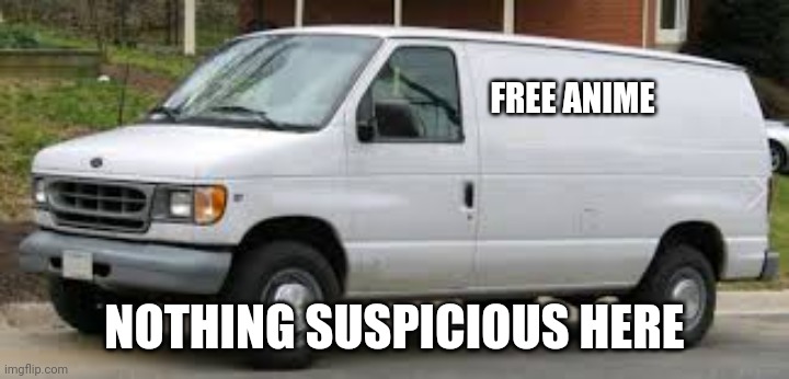 kidnapper van | FREE ANIME; NOTHING SUSPICIOUS HERE | image tagged in kidnapper van | made w/ Imgflip meme maker