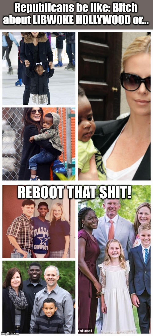 Adopted black accessory! Can't call me racist! Lmfao | Republicans be like: Bitch about LIBWOKE HOLLYWOOD or... REBOOT THAT SHIT! | image tagged in republicans,funny,conservative hypocrisy | made w/ Imgflip meme maker