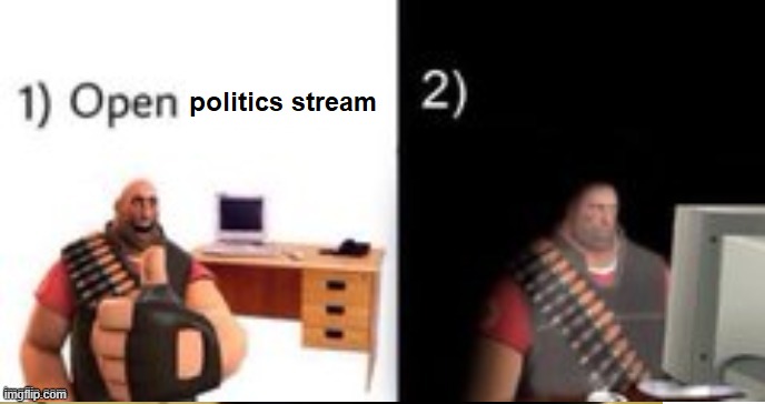 I love the politics stream! I love it. I love it. | image tagged in hey isnt no discrimination a rule,you disappoint me | made w/ Imgflip meme maker