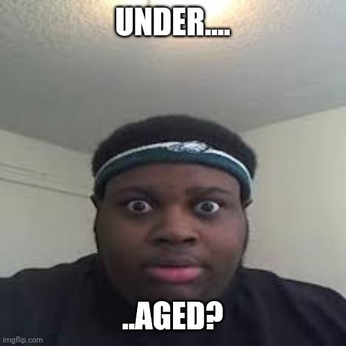 edp | UNDER.... ..AGED? | image tagged in edp | made w/ Imgflip meme maker
