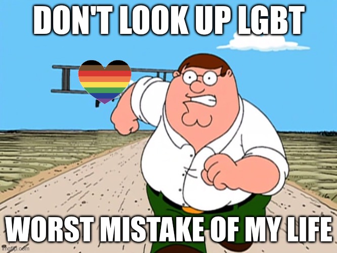 meme | DON'T LOOK UP LGBT; WORST MISTAKE OF MY LIFE | image tagged in peter griffin running away,funny,gifs,memes | made w/ Imgflip meme maker