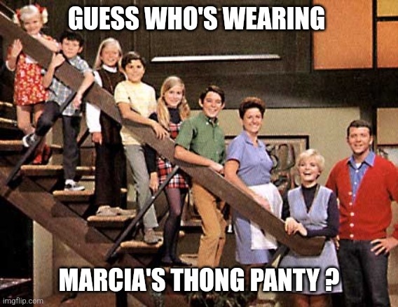 Everyone loves Marcia... | GUESS WHO'S WEARING; MARCIA'S THONG PANTY ? | image tagged in brady bunch,thong,panties,imgflip community,question | made w/ Imgflip meme maker