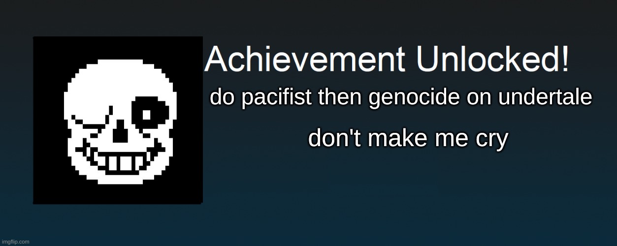 what happens when u do pacifist then genocide | do pacifist then genocide on undertale; don't make me cry | image tagged in achievement unlocked | made w/ Imgflip meme maker