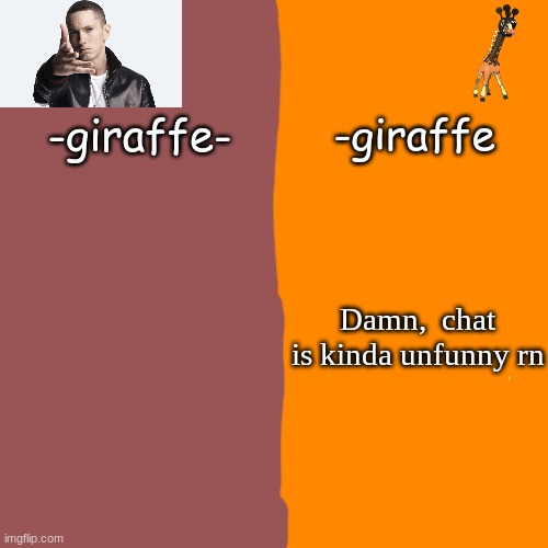 -giraffe- | Damn,  chat is kinda unfunny rn | image tagged in -giraffe- | made w/ Imgflip meme maker