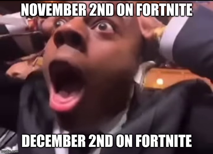 when you play og fortnite november 3rd | NOVEMBER 2ND ON FORTNITE; DECEMBER 2ND ON FORTNITE | image tagged in when you play og fortnite november 3rd | made w/ Imgflip meme maker