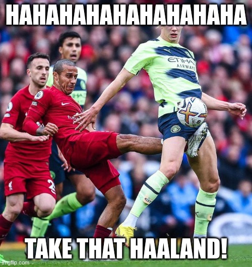 Soccer kick in nuts | HAHAHAHAHAHAHAHAHA; TAKE THAT HAALAND! | image tagged in soccer kick in nuts | made w/ Imgflip meme maker