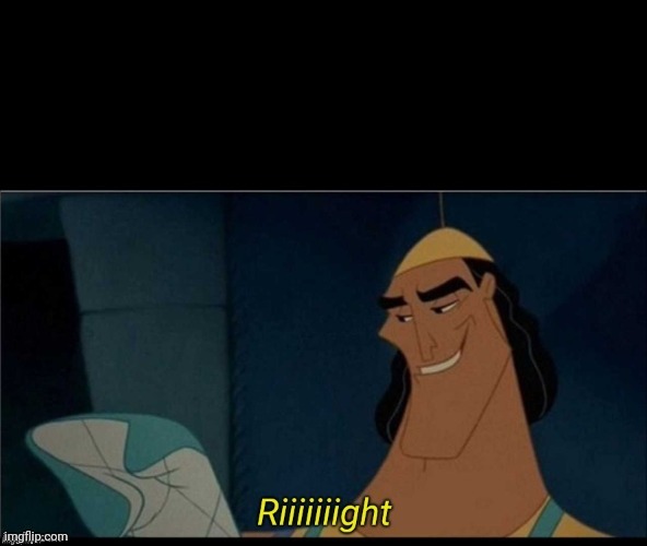 Kronk riiight with spacing | image tagged in kronk riiight with spacing | made w/ Imgflip meme maker