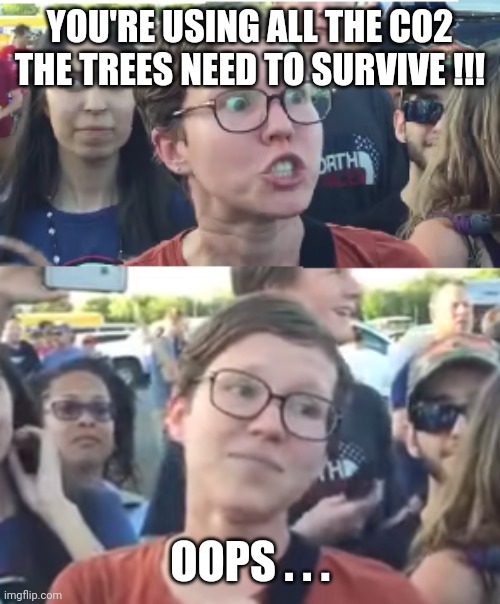 Two faced liberal snowflake | YOU'RE USING ALL THE CO2 THE TREES NEED TO SURVIVE !!! OOPS . . . | image tagged in two faced liberal snowflake | made w/ Imgflip meme maker