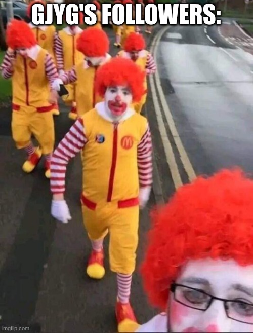 Ronald Macdonald Clown Army | GJYG'S FOLLOWERS: | image tagged in ronald macdonald clown army | made w/ Imgflip meme maker