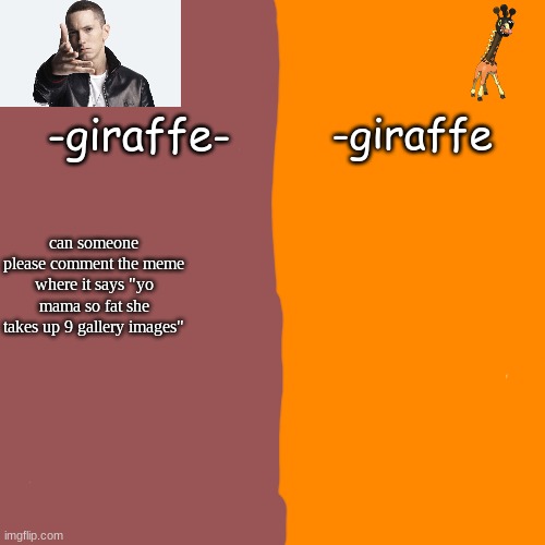 -giraffe- | can someone please comment the meme where it says "yo mama so fat she takes up 9 gallery images" | image tagged in -giraffe- | made w/ Imgflip meme maker