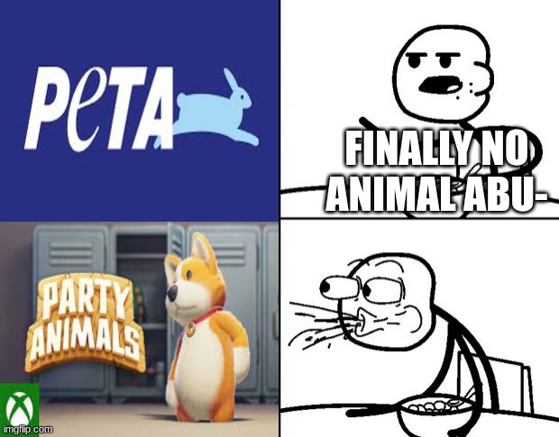 cry about it peta | FINALLY NO ANIMAL ABU- | image tagged in blank cereal guy,party animal | made w/ Imgflip meme maker