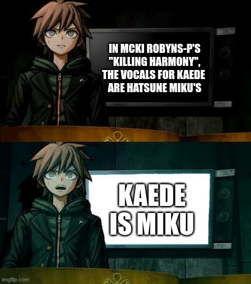 And Nagito is Yuma, and Kokichi is Fukase, and Kii-Boi is Dex, AND SHUICHI IS LEN | IN MCKI ROBYNS-P'S "KILLING HARMONY", THE VOCALS FOR KAEDE 
ARE HATSUNE MIKU'S; KAEDE IS MIKU | image tagged in niegi jumpscared,vocaloid,danganronpa,hatsune miku,kagamine len,dex | made w/ Imgflip meme maker