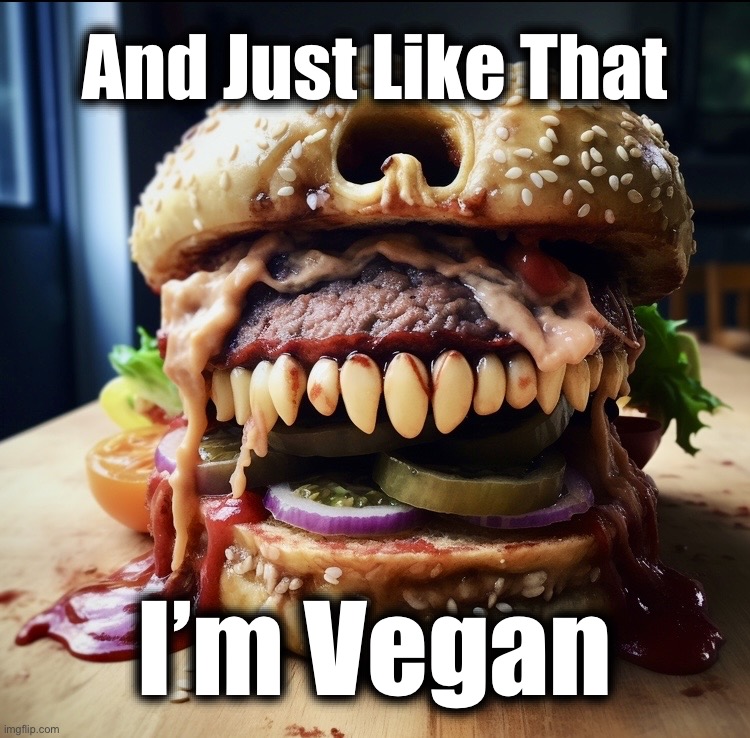Oh, I really didn’t want onion | And Just Like That; I’m Vegan | image tagged in hamburger,burger,from hell,memes,vegan,vegetarian | made w/ Imgflip meme maker