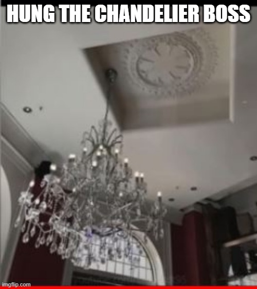 Justtttt a Lil Off | HUNG THE CHANDELIER BOSS | image tagged in you had one job | made w/ Imgflip meme maker