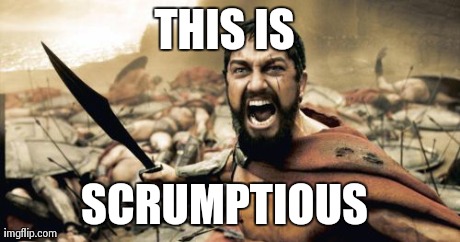 Sparta Leonidas Meme | THIS IS  SCRUMPTIOUS | image tagged in memes,sparta leonidas | made w/ Imgflip meme maker