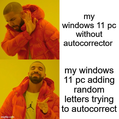 Drake Hotline Bling | my windows 11 pc without autocorrector; my windows 11 pc adding random letters trying to autocorrect | image tagged in memes,drake hotline bling | made w/ Imgflip meme maker