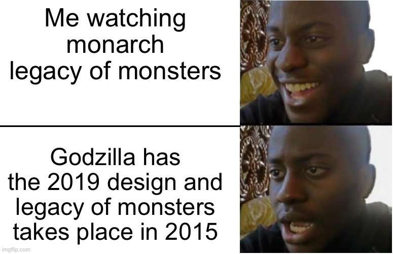 Bro i thought that godzilla had his 2014 design, also didn’t it take 5 years for his new dorsal to heal? | Me watching monarch legacy of monsters; Godzilla has the 2019 design and legacy of monsters takes place in 2015 | image tagged in disappointed black guy,godzilla | made w/ Imgflip meme maker