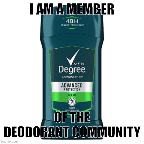 Deodorant fandom (tasty) | I AM A MEMBER; OF THE DEODORANT COMMUNITY | image tagged in deodorant thing | made w/ Imgflip meme maker