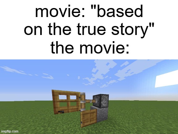 its often really like that | movie: "based on the true story"; the movie: | image tagged in blank white template | made w/ Imgflip meme maker