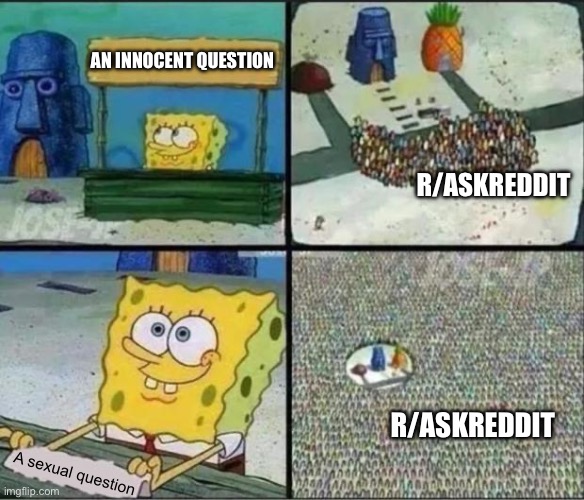 Spongebob Hype Stand | AN INNOCENT QUESTION; R/ASKREDDIT; R/ASKREDDIT; A sexual question | image tagged in spongebob hype stand,memes | made w/ Imgflip meme maker