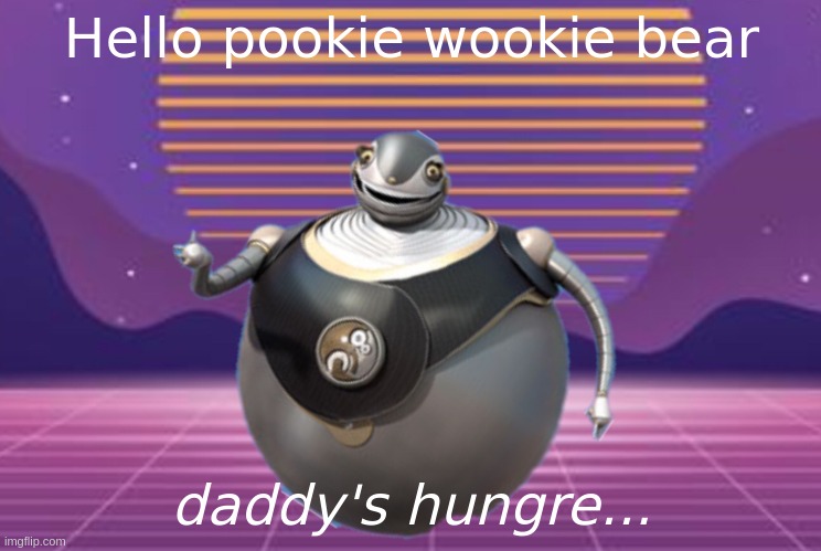 Daddy's hungre bigweld | Hello pookie wookie bear; daddy's hungre... | image tagged in vaporwave bigweld | made w/ Imgflip meme maker