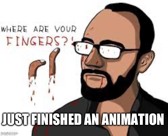 I’m happy with it link in desc if u want 2 see | JUST FINISHED AN ANIMATION | image tagged in vsauce | made w/ Imgflip meme maker