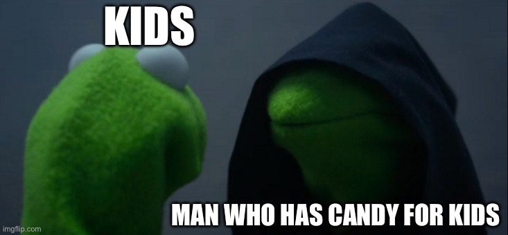 Evil Kermit | KIDS; MAN WHO HAS CANDY FOR KIDS | image tagged in memes,evil kermit | made w/ Imgflip meme maker