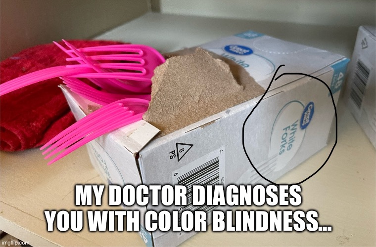 MY DOCTOR DIAGNOSES YOU WITH COLOR BLINDNESS… | made w/ Imgflip meme maker